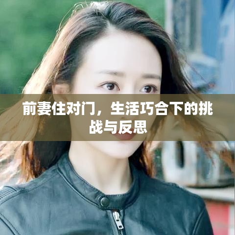 前妻住对门，生活巧合下的挑战与反思