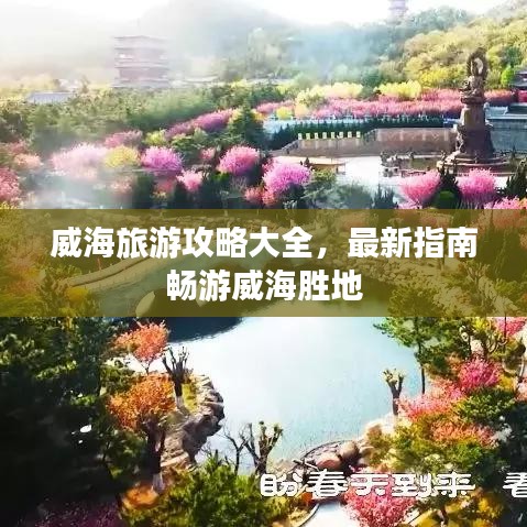 威海旅游攻略大全，最新指南畅游威海胜地