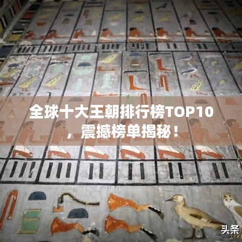全球十大王朝排行榜TOP10，震撼榜单揭秘！