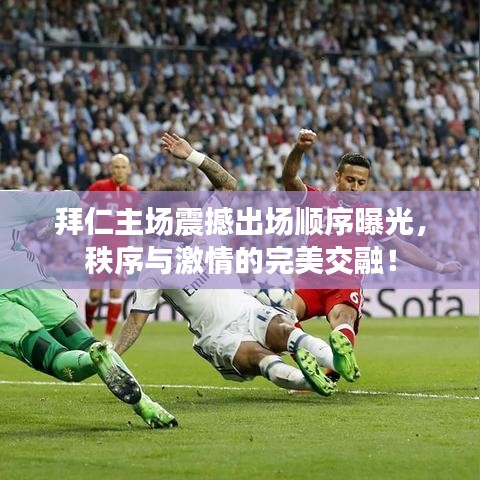拜仁主场震撼出场顺序曝光，秩序与激情的完美交融！
