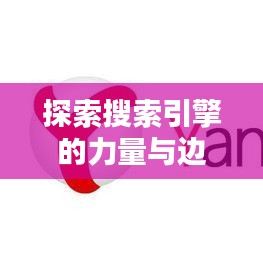 探索搜索引擎的力量与边界，再动我试试百度！