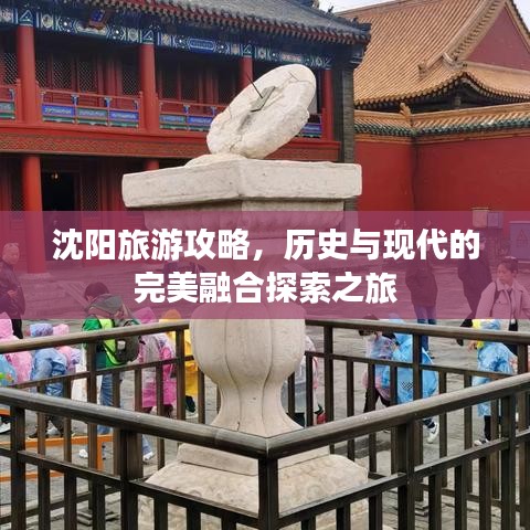 沈阳旅游攻略，历史与现代的完美融合探索之旅