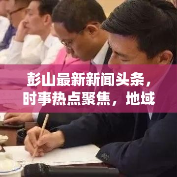 彭山最新新闻头条，时事热点聚焦，地域发展深度解读