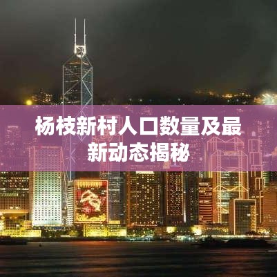 杨枝新村人口数量及最新动态揭秘