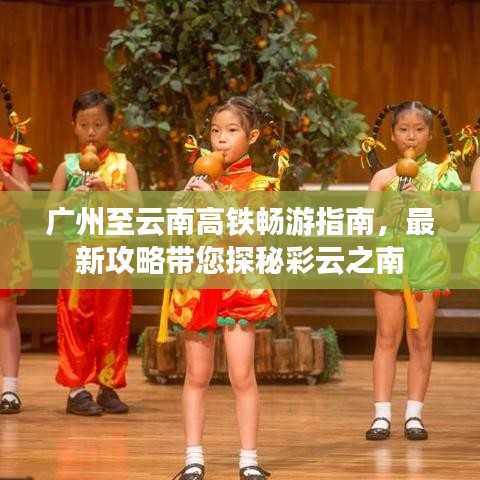 广州至云南高铁畅游指南，最新攻略带您探秘彩云之南