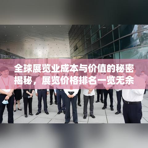 全球展览业成本与价值的秘密揭秘，展览价格排名一览无余