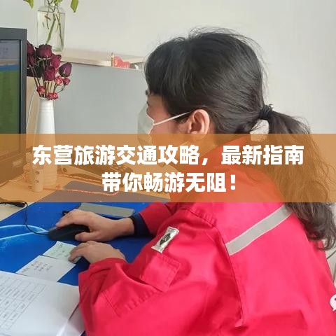 东营旅游交通攻略，最新指南带你畅游无阻！