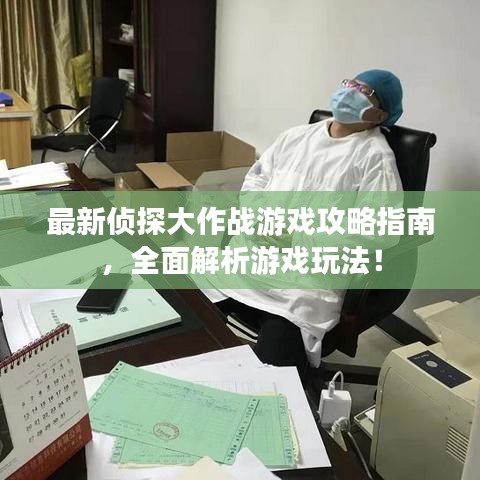 最新侦探大作战游戏攻略指南，全面解析游戏玩法！