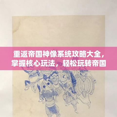 重返帝国神像系统攻略大全，掌握核心玩法，轻松玩转帝国神像！