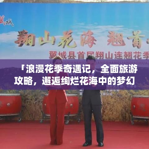 「浪漫花季奇遇记，全面旅游攻略，邂逅绚烂花海中的梦幻之旅」