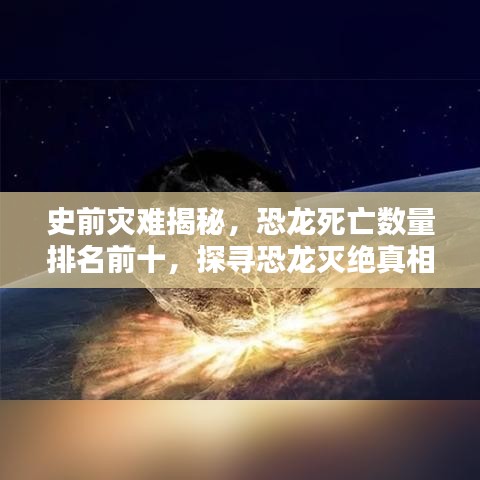 史前灾难揭秘，恐龙死亡数量排名前十，探寻恐龙灭绝真相