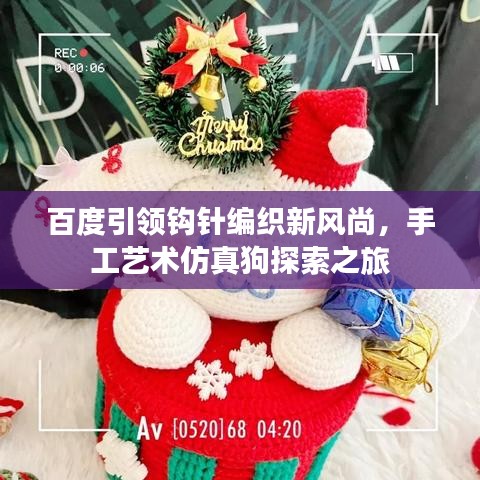 百度引领钩针编织新风尚，手工艺术仿真狗探索之旅