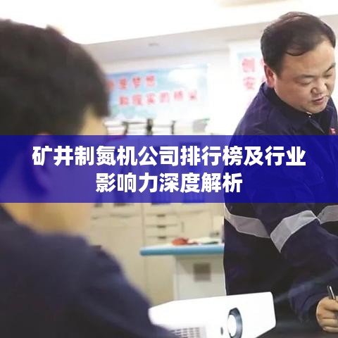 矿井制氮机公司排行榜及行业影响力深度解析