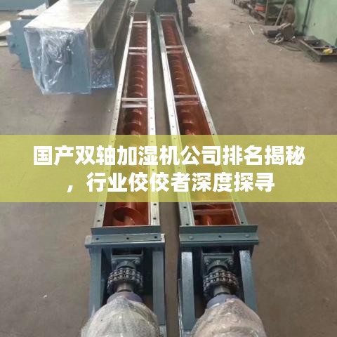 国产双轴加湿机公司排名揭秘，行业佼佼者深度探寻