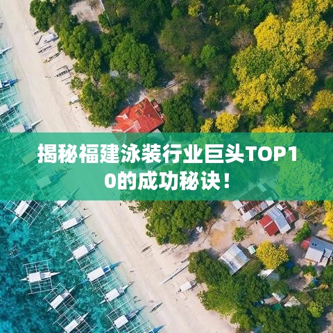 揭秘福建泳装行业巨头TOP10的成功秘诀！
