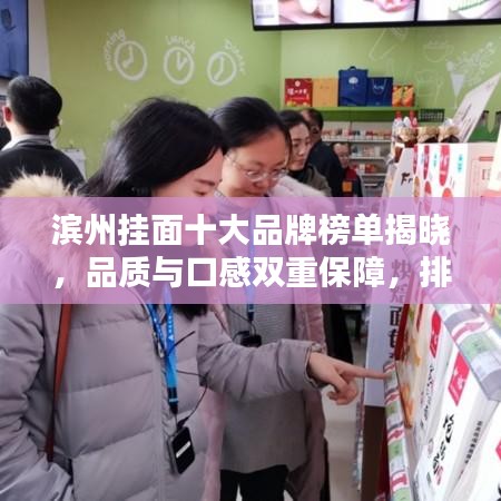 滨州挂面十大品牌榜单揭晓，品质与口感双重保障，排名前十精选推荐
