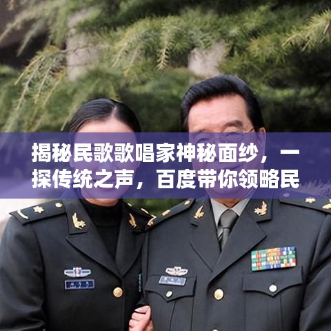 揭秘民歌歌唱家神秘面纱，一探传统之声，百度带你领略民歌魅力！