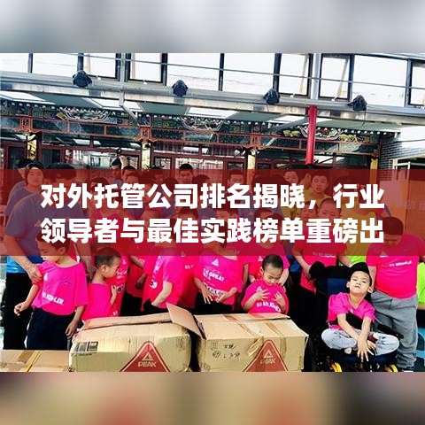 对外托管公司排名揭晓，行业领导者与最佳实践榜单重磅出炉！