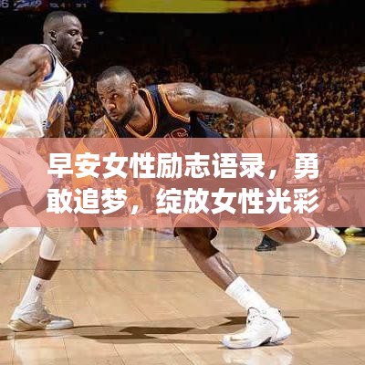 早安女性励志语录，勇敢追梦，绽放女性光彩的魅力力量
