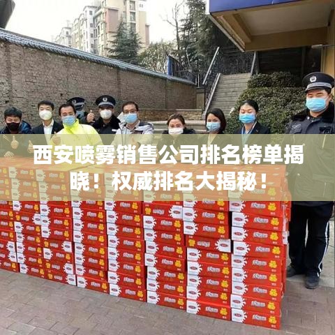 西安喷雾销售公司排名榜单揭晓！权威排名大揭秘！