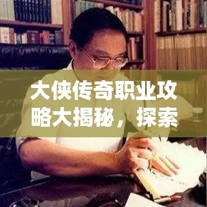 大侠传奇职业攻略大揭秘，探索未知领域，速成传奇英雄之路