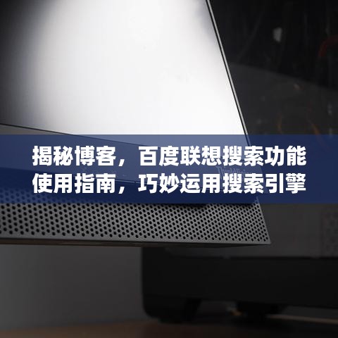揭秘博客，百度联想搜索功能使用指南，巧妙运用搜索引擎联想功能！