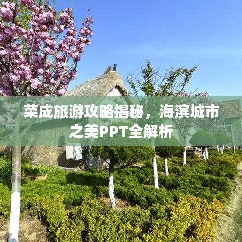荣成旅游攻略揭秘，海滨城市之美PPT全解析