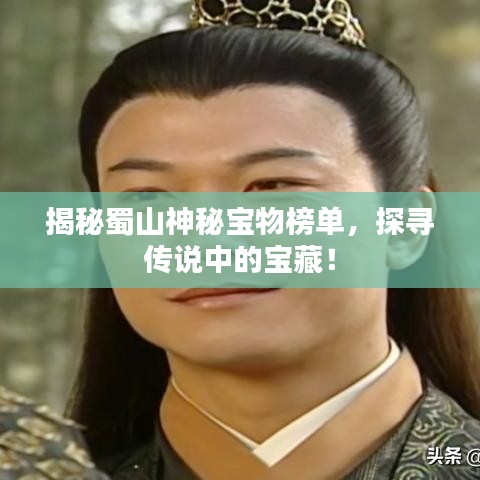 揭秘蜀山神秘宝物榜单，探寻传说中的宝藏！