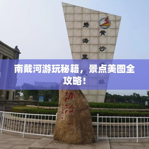 南戴河游玩秘籍，景点美图全攻略！