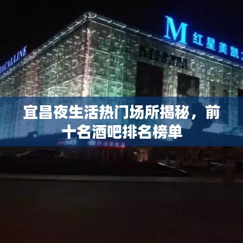 宜昌夜生活热门场所揭秘，前十名酒吧排名榜单