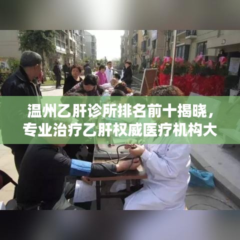 温州乙肝诊所排名前十揭晓，专业治疗乙肝权威医疗机构大盘点