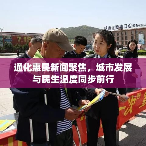 通化惠民新闻聚焦，城市发展与民生温度同步前行