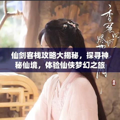 仙剑客栈攻略大揭秘，探寻神秘仙境，体验仙侠梦幻之旅