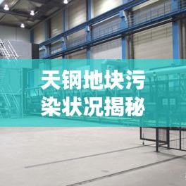 天钢地块污染状况揭秘，真相探讨与最新消息速递