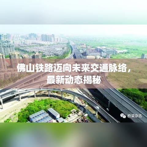 佛山铁路迈向未来交通脉络，最新动态揭秘