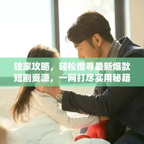 独家攻略，轻松搜寻最新爆款短剧资源，一网打尽实用秘籍！