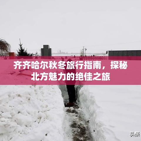 齐齐哈尔秋冬旅行指南，探秘北方魅力的绝佳之旅