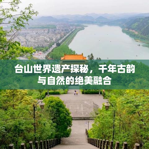 台山世界遗产探秘，千年古韵与自然的绝美融合