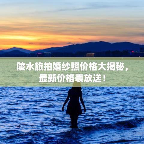 陵水旅拍婚纱照价格大揭秘，最新价格表放送！