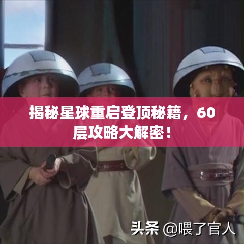 揭秘星球重启登顶秘籍，60层攻略大解密！