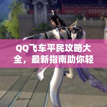 QQ飞车平民攻略大全，最新指南助你轻松飞驰赛道！