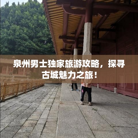 泉州男士独家旅游攻略，探寻古城魅力之旅！