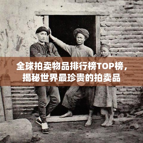 全球拍卖物品排行榜TOP榜，揭秘世界最珍贵的拍卖品
