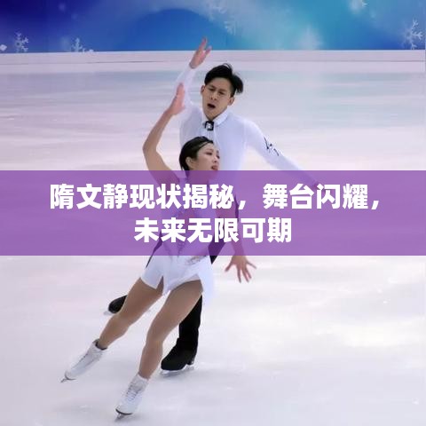 隋文静现状揭秘，舞台闪耀，未来无限可期
