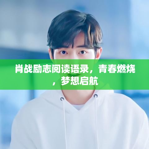 肖战励志阅读语录，青春燃烧，梦想启航