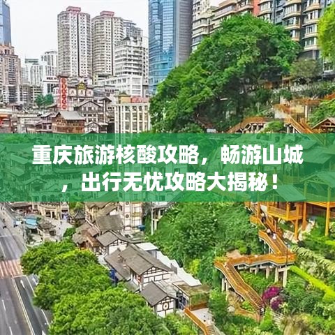 重庆旅游核酸攻略，畅游山城，出行无忧攻略大揭秘！