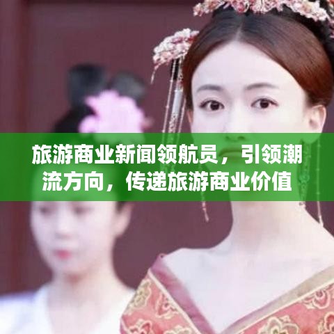 旅游商业新闻领航员，引领潮流方向，传递旅游商业价值