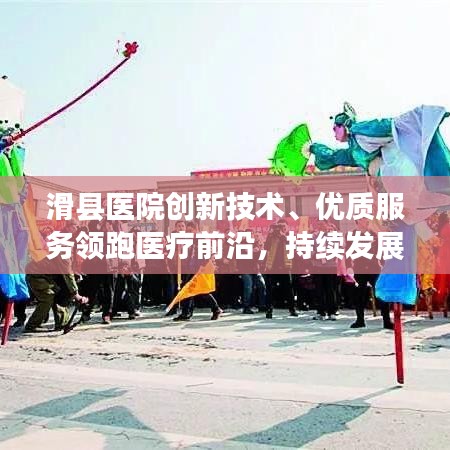 滑县医院创新技术、优质服务领跑医疗前沿，持续发展引领健康新篇章