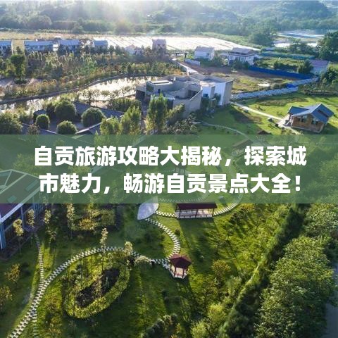 自贡旅游攻略大揭秘，探索城市魅力，畅游自贡景点大全！