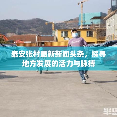 泰安张村最新新闻头条，探寻地方发展的活力与脉搏